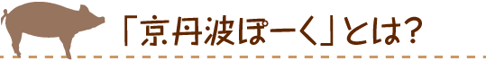 「京丹波ぽーく」とは？